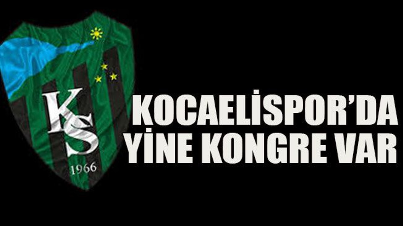 Kocaelispor’da yine kongre var