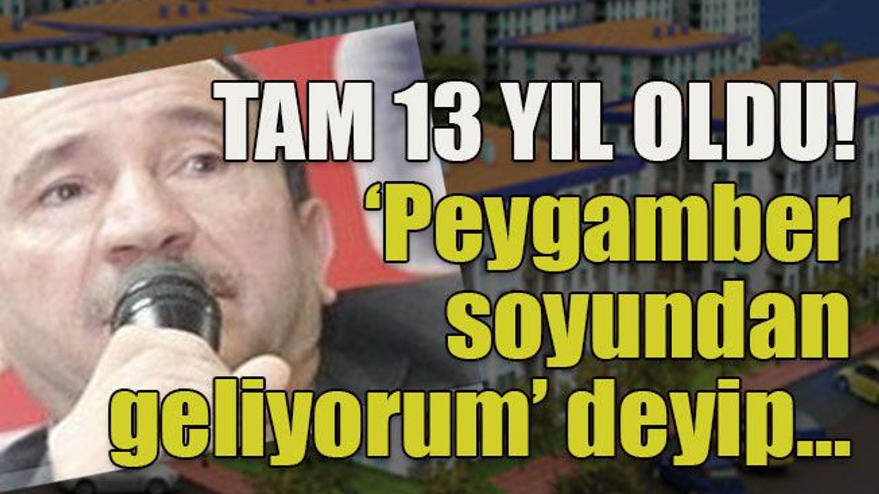 TAM 13 YIL OLDU! ‘Peygamber soyundan geliyorum’ deyip…