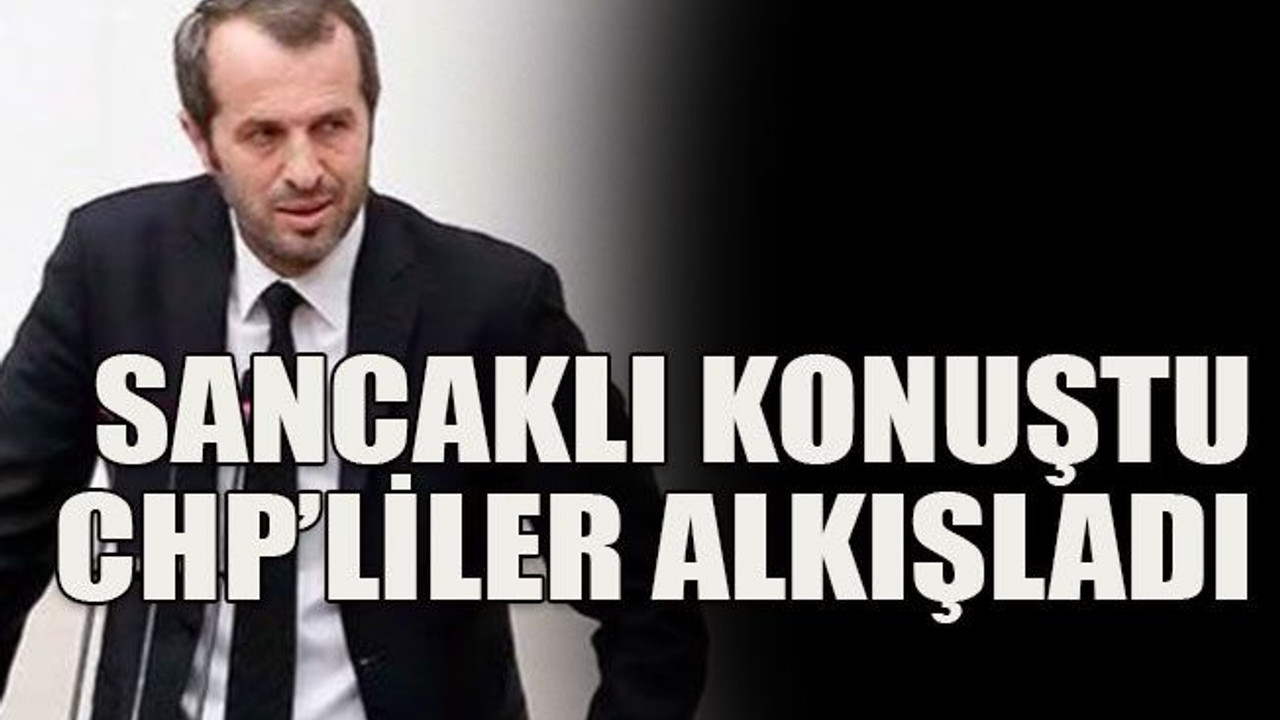 Sancaklı konuştu CHP’liler alkışladı