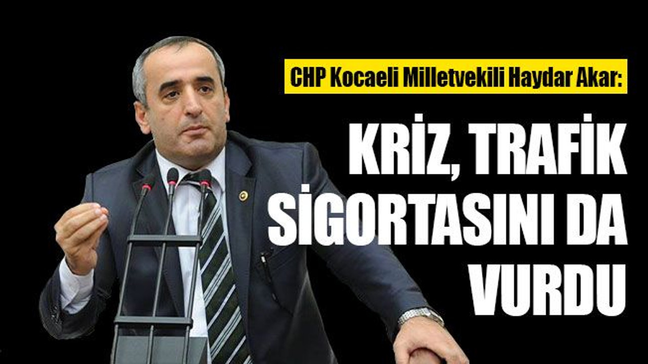 Akar: Kriz, trafik sigortasını da vurdu