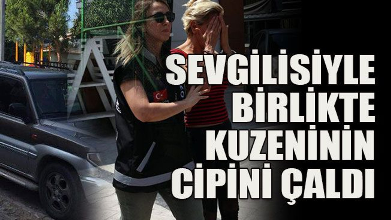 Sevgilisiyle birlikte kuzeninin cipini çaldı