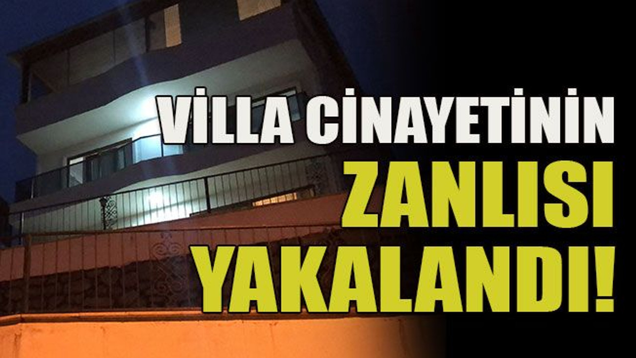 Villa cinayetinin zanlısı yakalandı!