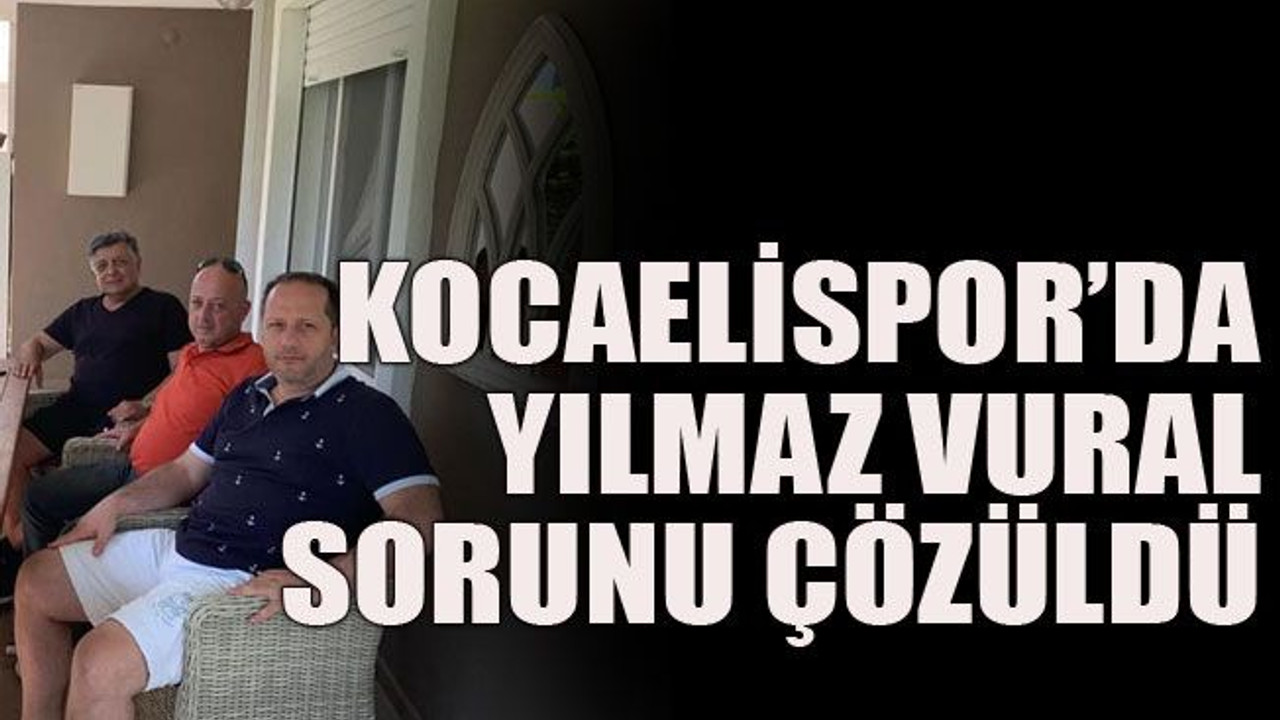 Kocaelispor’da Yılmaz Vural sorunu çözüldü