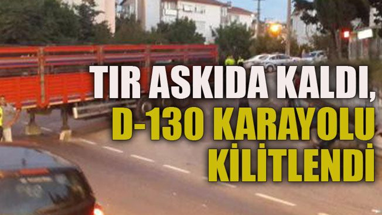 TIR askıda kaldı, D-130 Karayolu kilitlendi