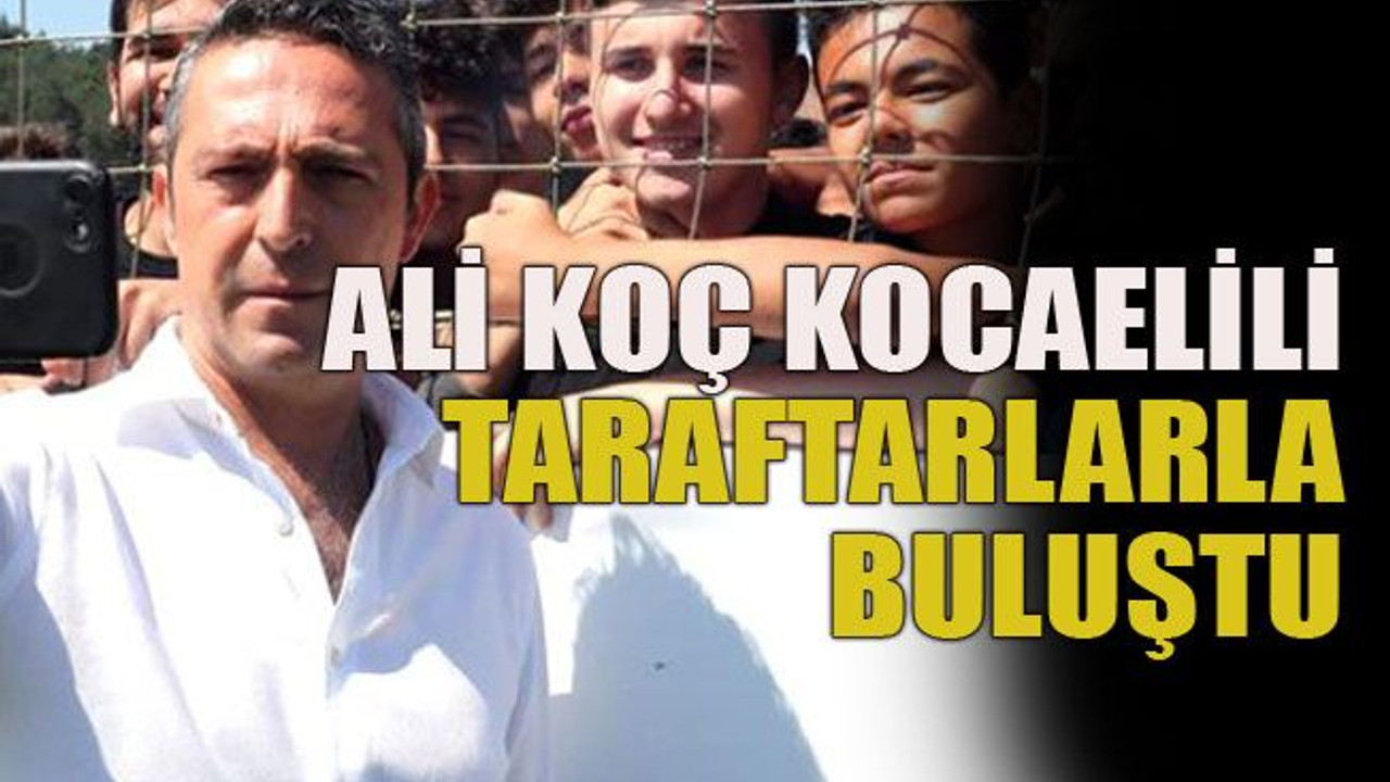 Ali Koç Kocaelili taraftarlarla buluştu
