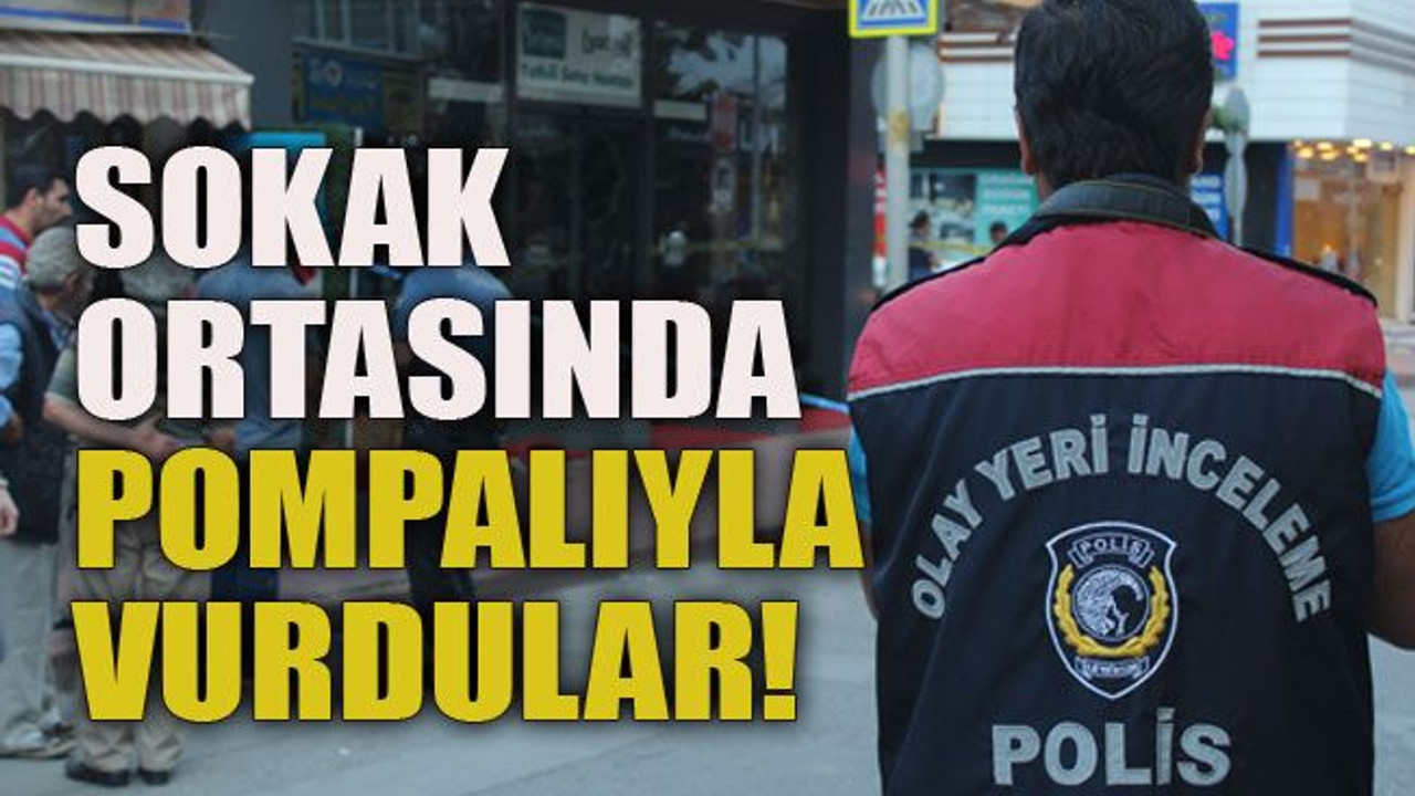 Sokak ortasında pompalıyla vurdular!