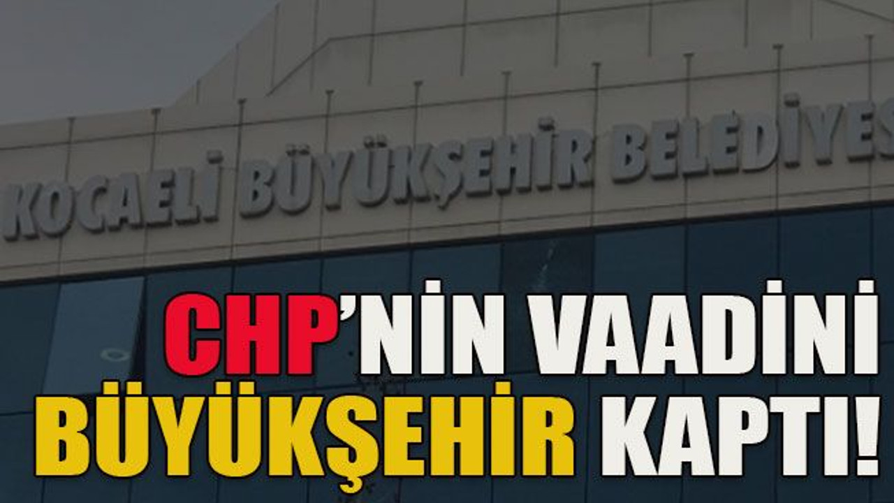 CHP’nin vaadini büyükşehir kaptı!