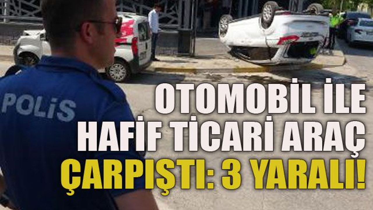 Otomobil ile hafif ticari araç çarpıştı: 3 yaralı!