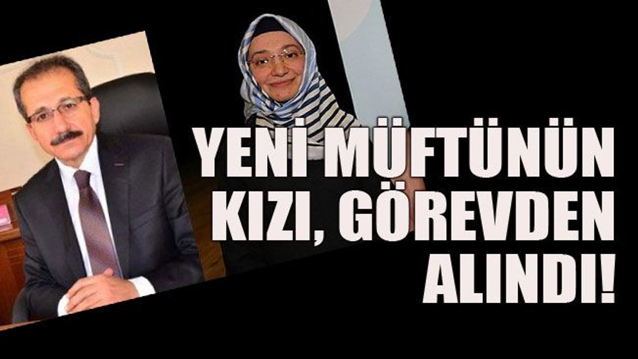 Yeni müftünün kızı görevden alındı!