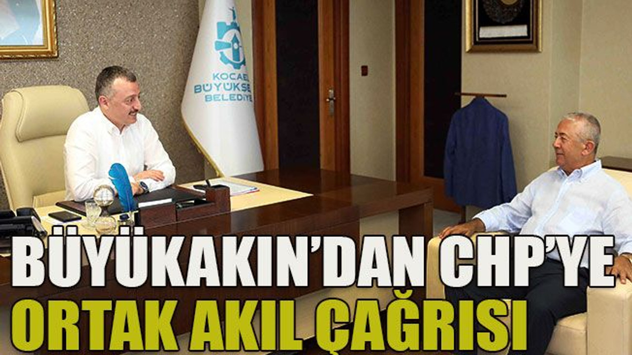 Büyükakın'dan CHP'ye ortak akıl çağrısı