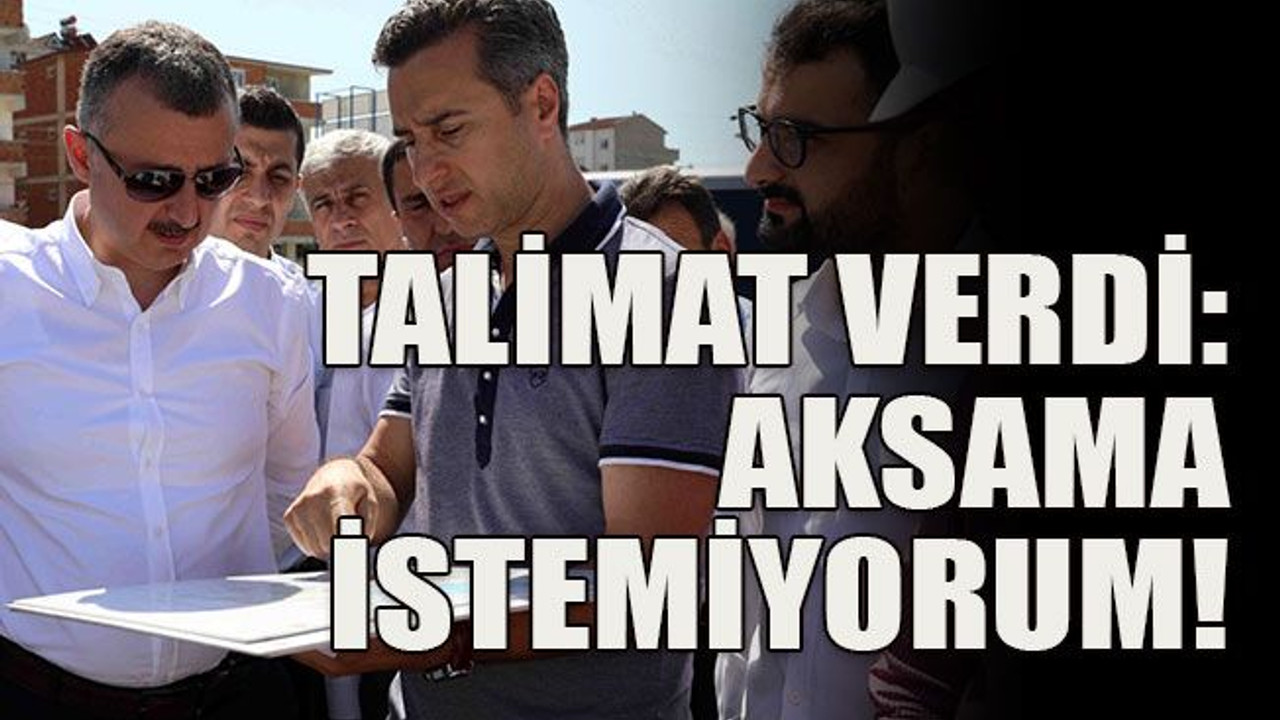 Talimat verdi: Aksama istemiyorum!