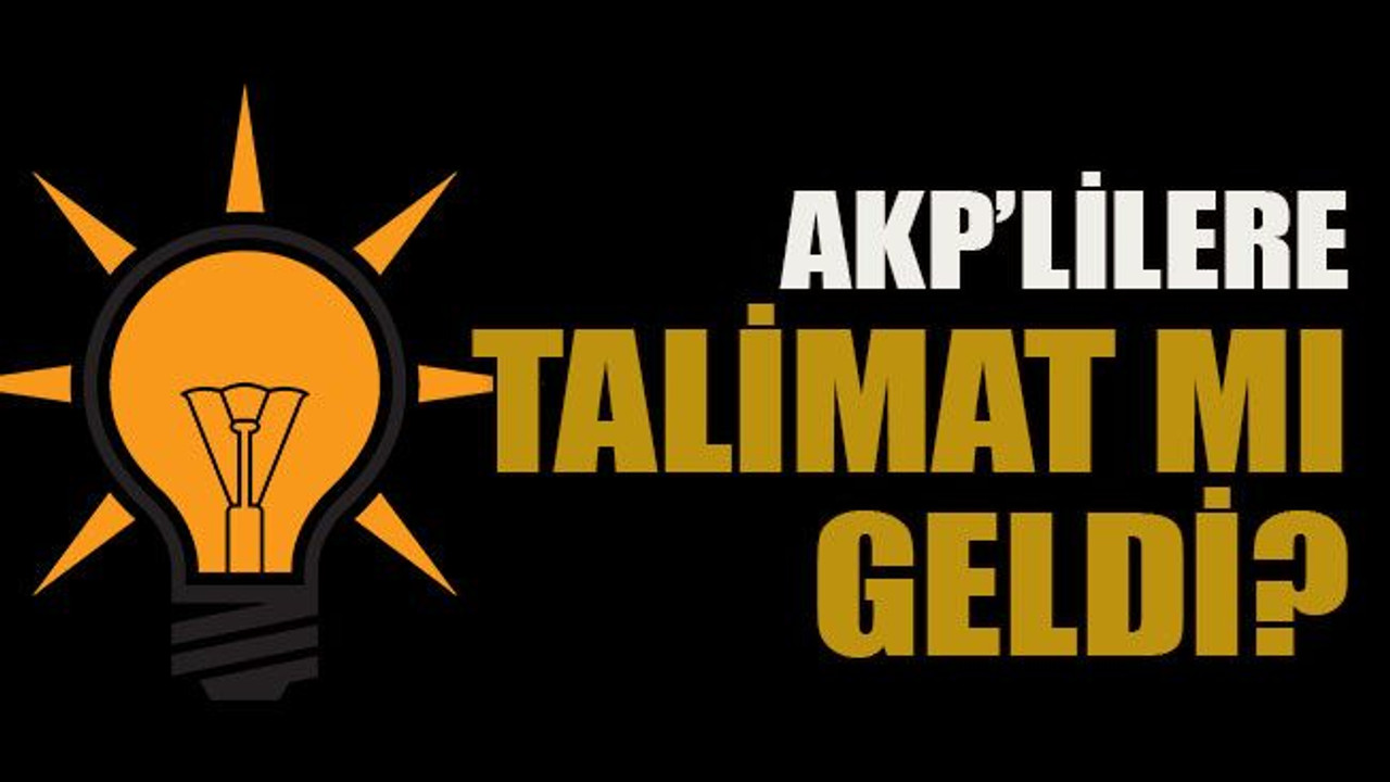 AKP’lilere talimat mı geldi?