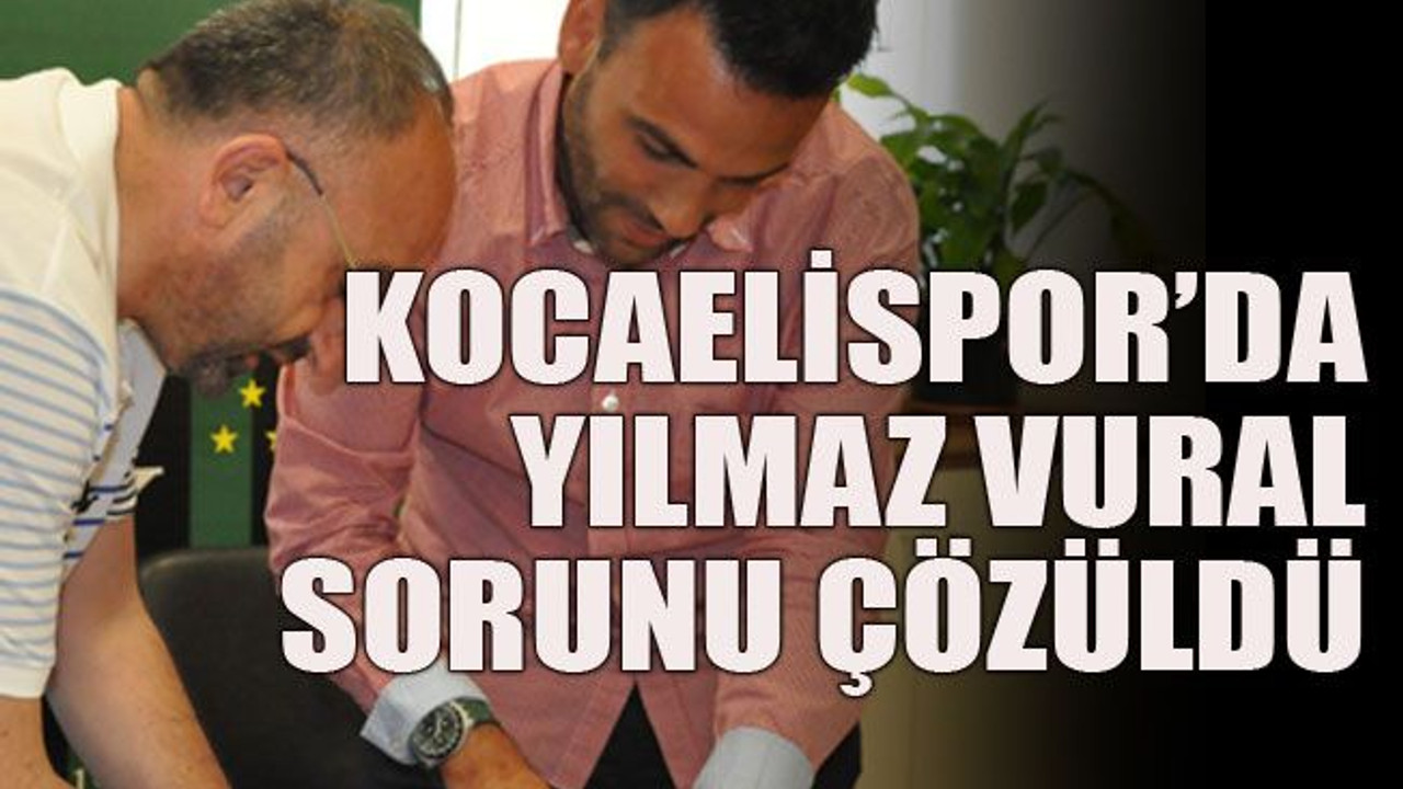 Kocaelispor’da Yılmaz Vural sorunu çözüldü