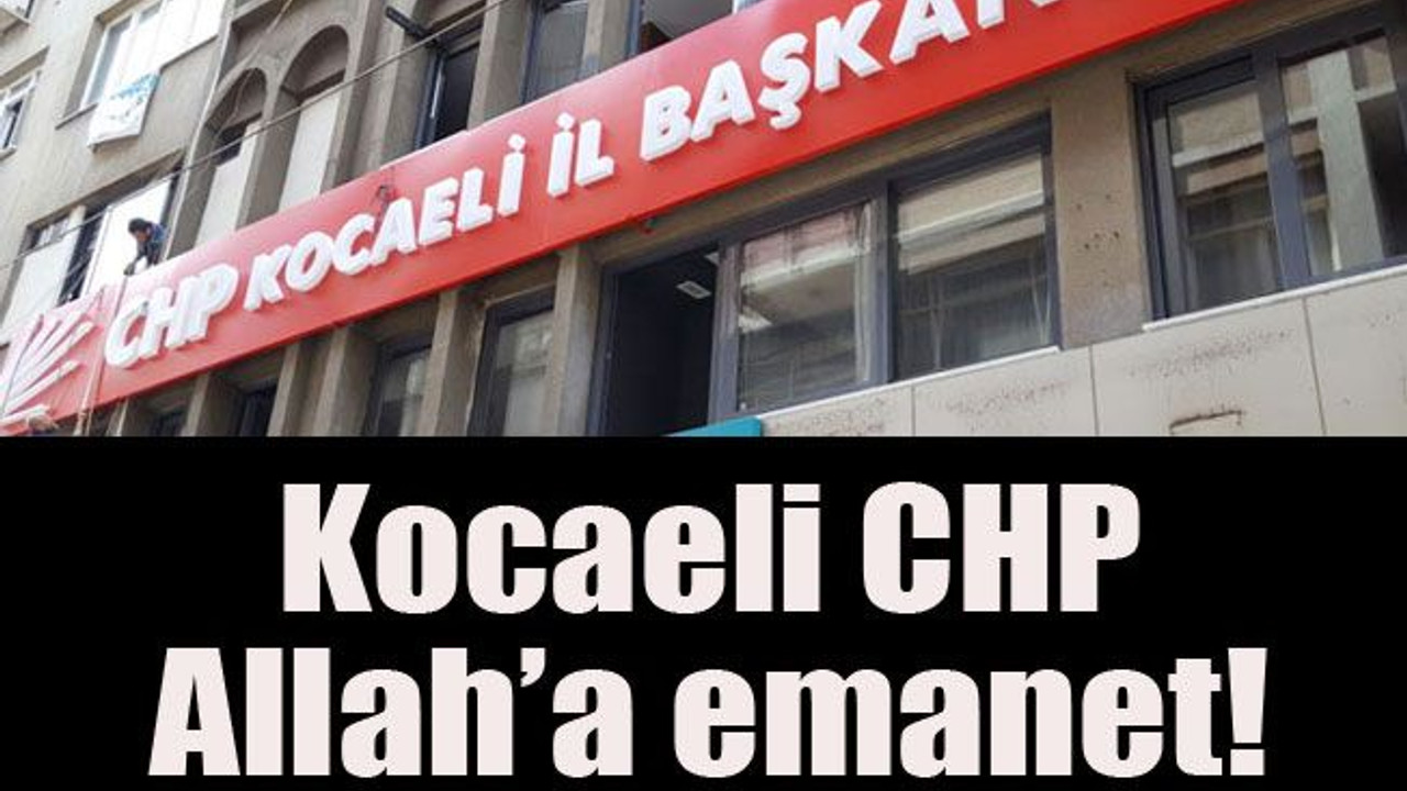 Kocaeli CHP Allah’a emanet!