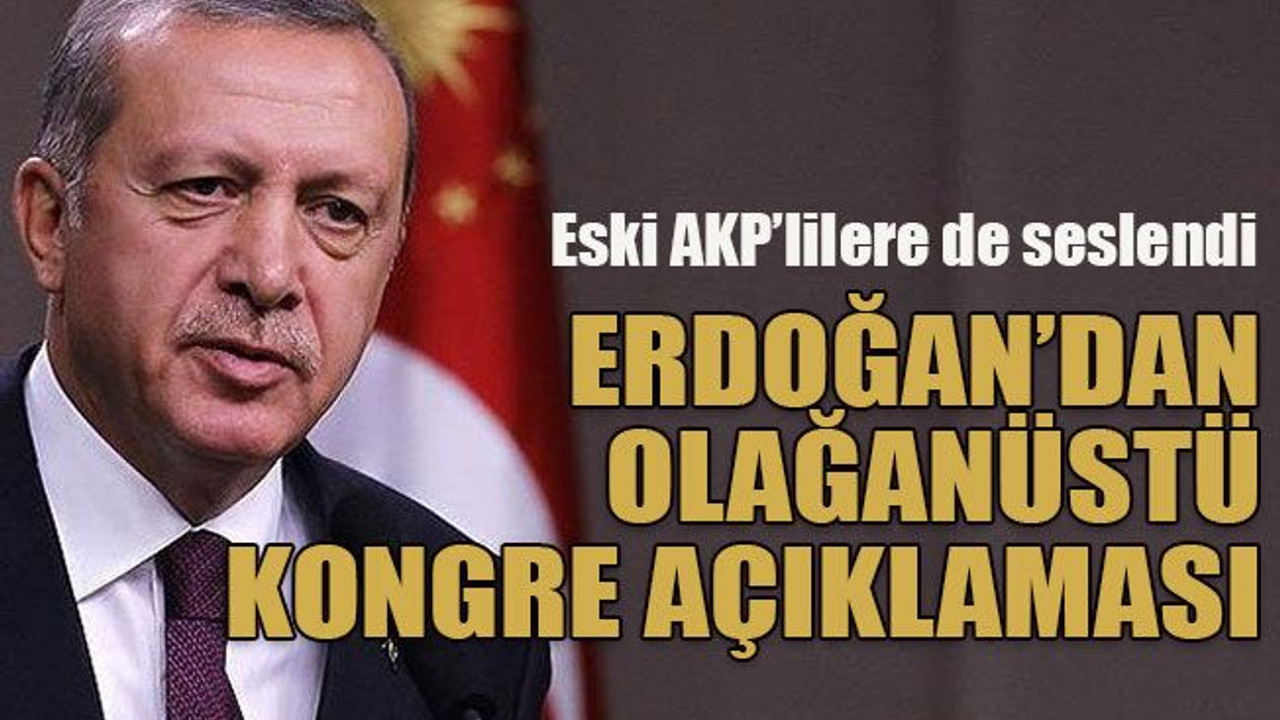 Eski AKP’lilere de seslendi...Erdoğan’dan olağanüstü kongre açıklaması