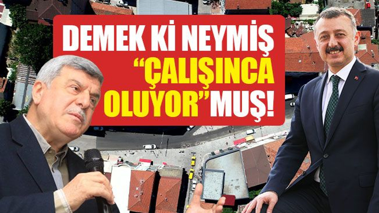 Demek ki neymiş; “Çalışınca Oluyor”muş!