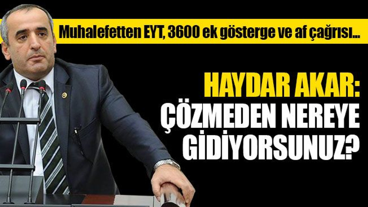 Muhalefet; EYT, 3600 ek gösterge ve af için bastırıyor...