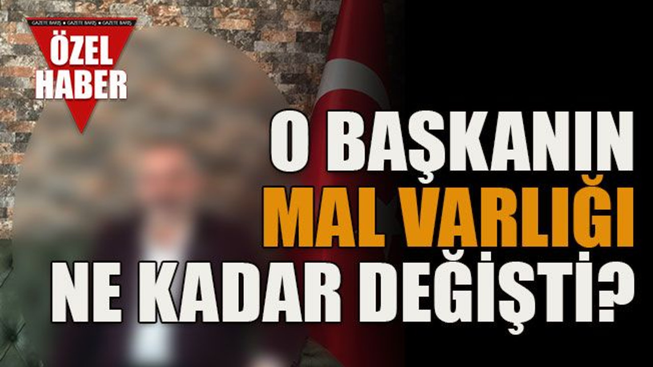 O başkanın mal varlığı ne kadar değişti?