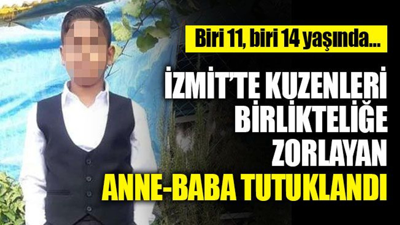 İzmit’te küçük kuzenleri birlikteliğe zorlayan anne-baba tutuklandı