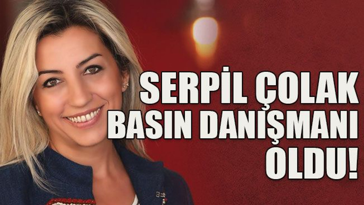 Serpil Çolak basın danışmanı oldu!