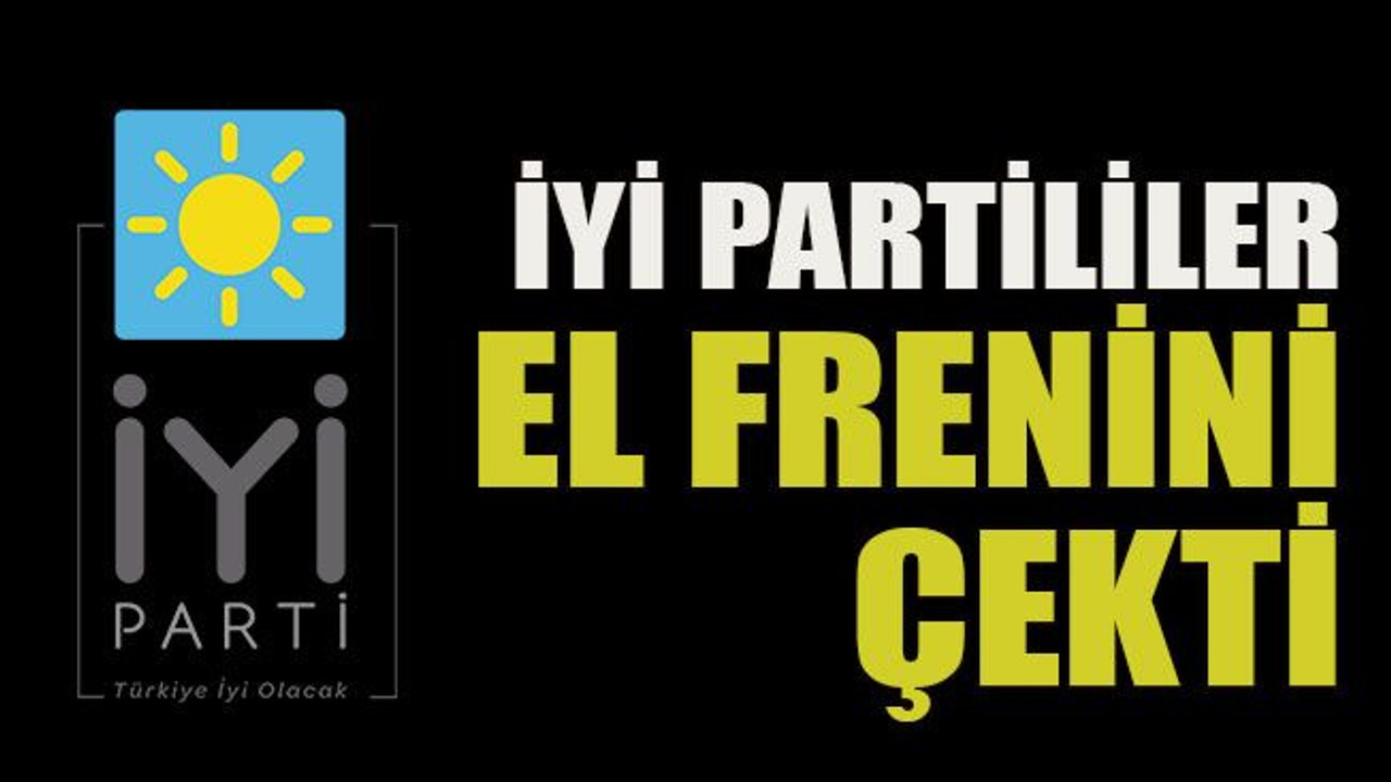 İYİ Partililer el frenini çekti