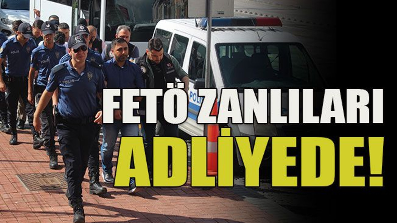 FETÖ zanlıları adliyede!
