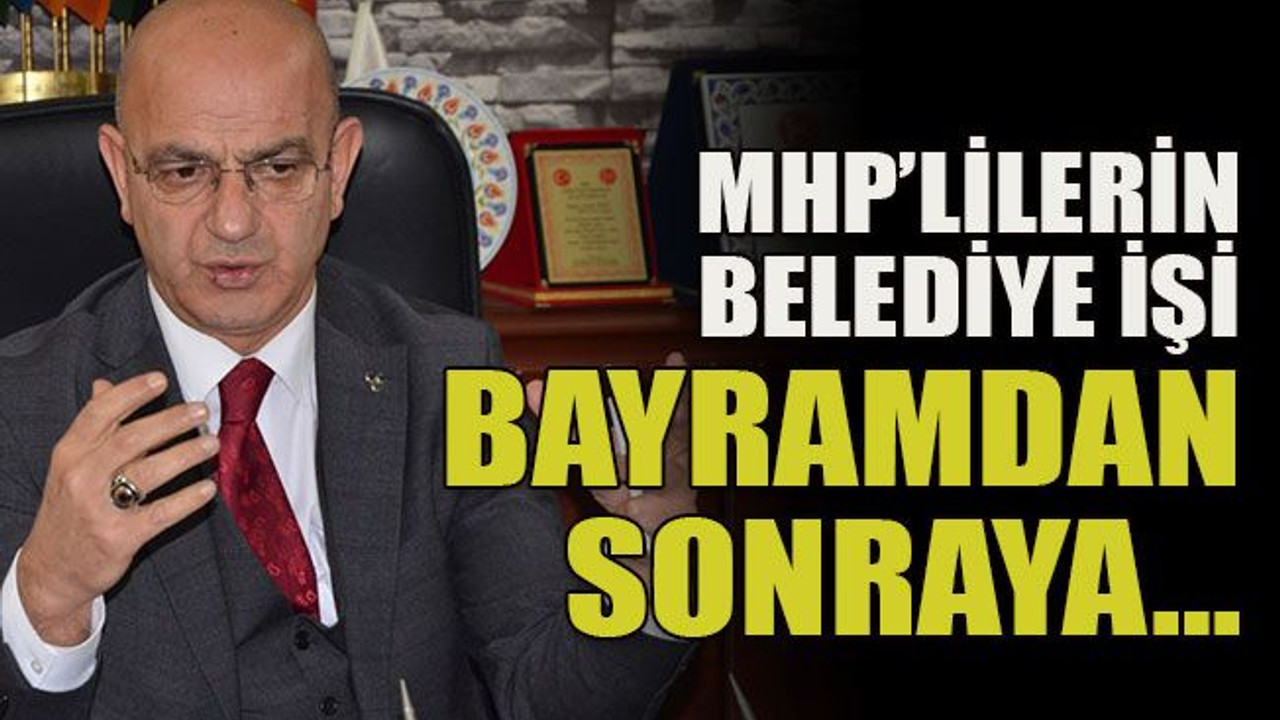 MHP’lilerin belediye işi bayramdan sonraya…