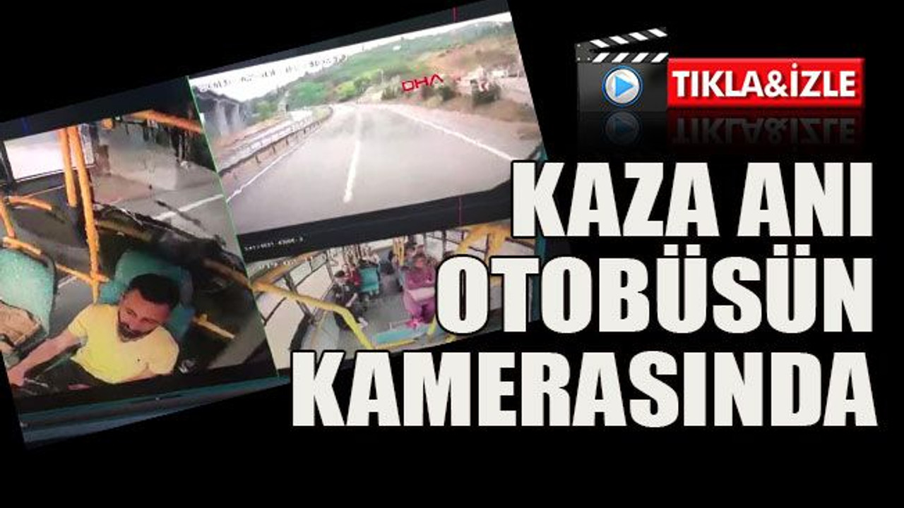 Kaza anı otobüsün kamerasında