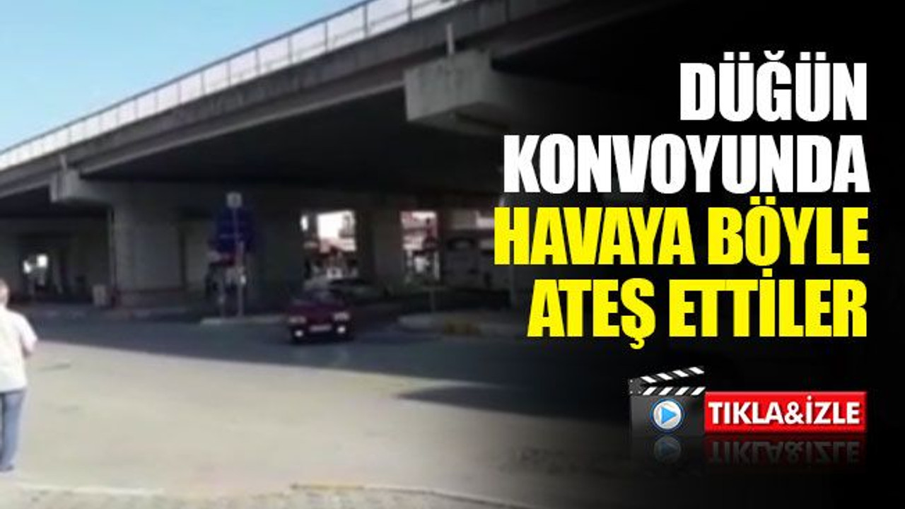 Düğün konvoyunda havaya böyle ateş ettiler