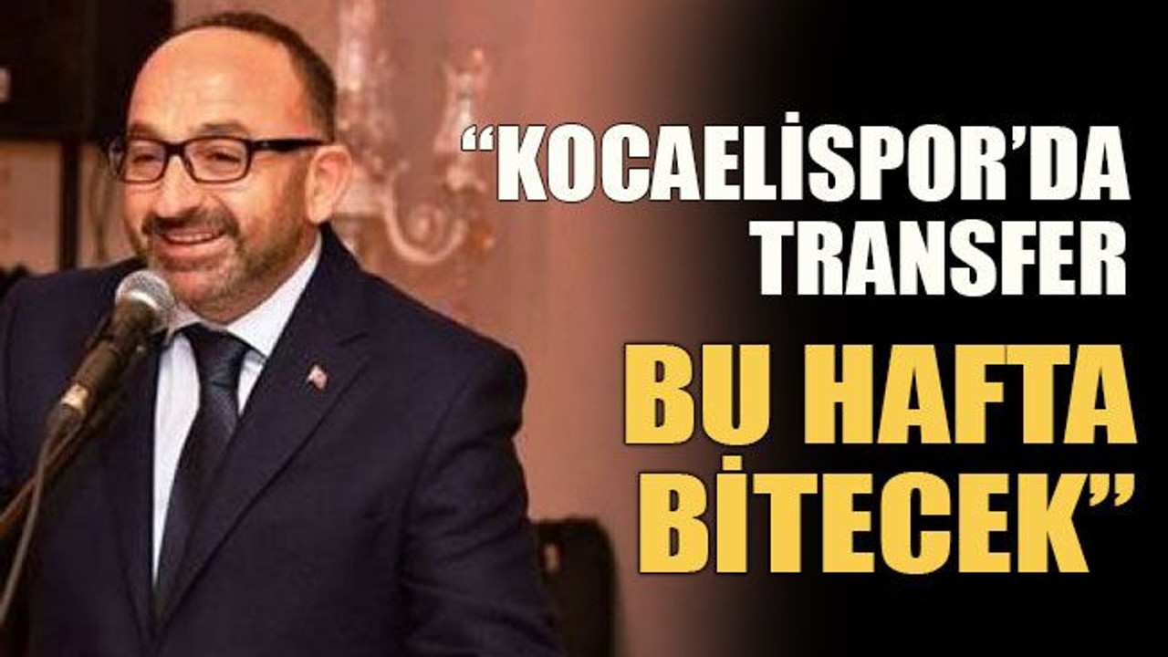 “Kocaelispor’da transfer bu hafta bitecek”