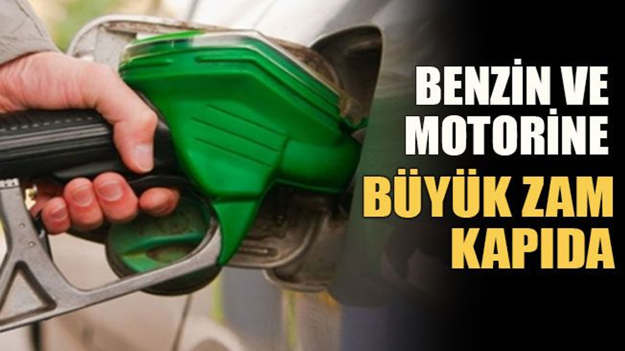 Benzin ve motorine büyük zam kapıda