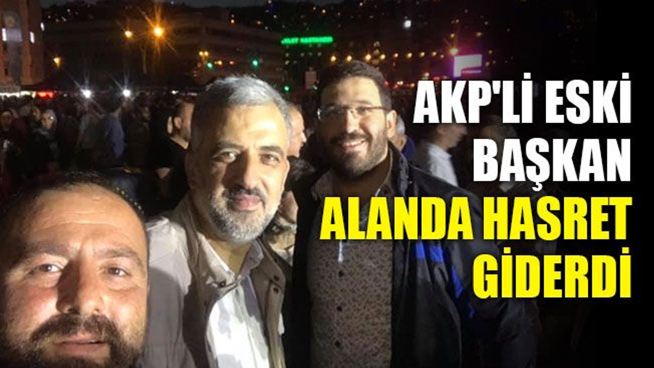 AKP'li eski başkan, alanda hasret giderdi