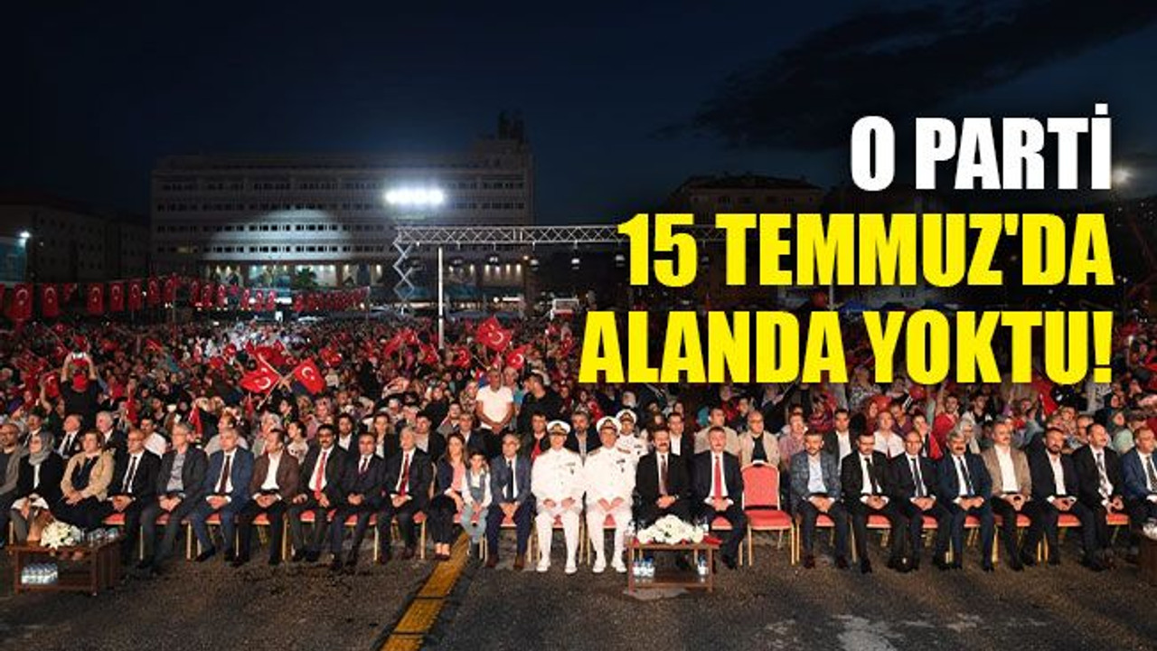 O parti, 15 Temmuz'da alanda yoktu!