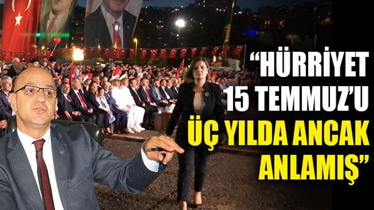 Ünlü: Hürriyet, 15 Temmuz’u üç yılda ancak anlamış