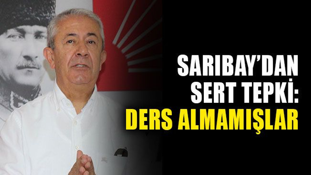 Sarıbay’dan sert tepki: Ders almamışlar
