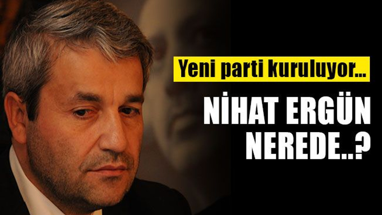 Yeni parti kuruluyor… Nihat Ergün nerede..?