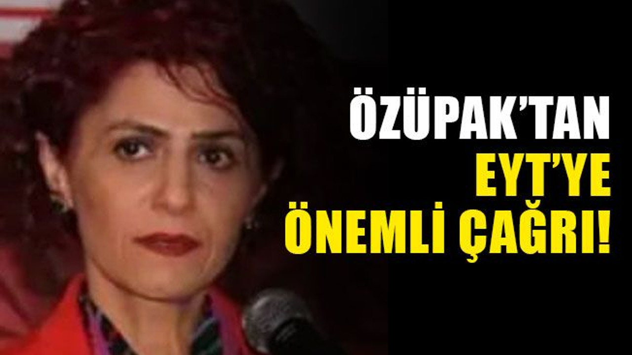 Özüpak’tan EYT’ye önemli çağrı!