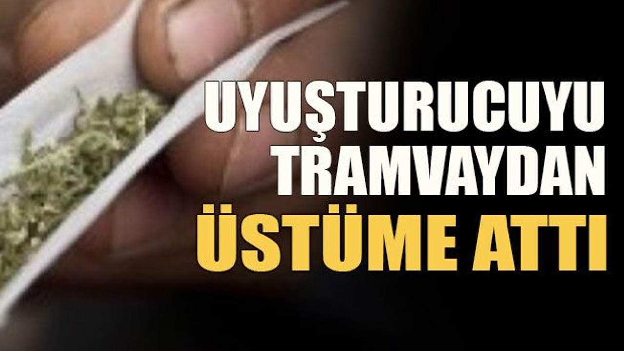 "Uyuşturucuyu tramvaydan üstüme attı"