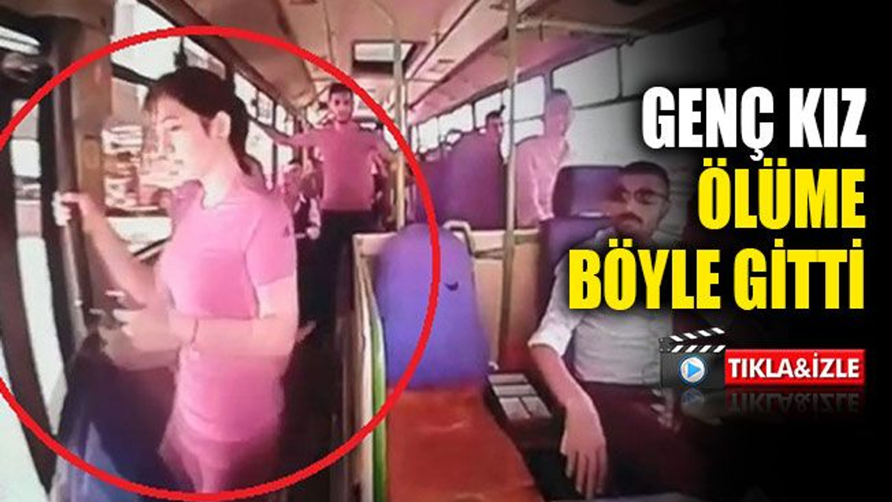 Genç kız halk otobüsünde ölüme böyle gitti