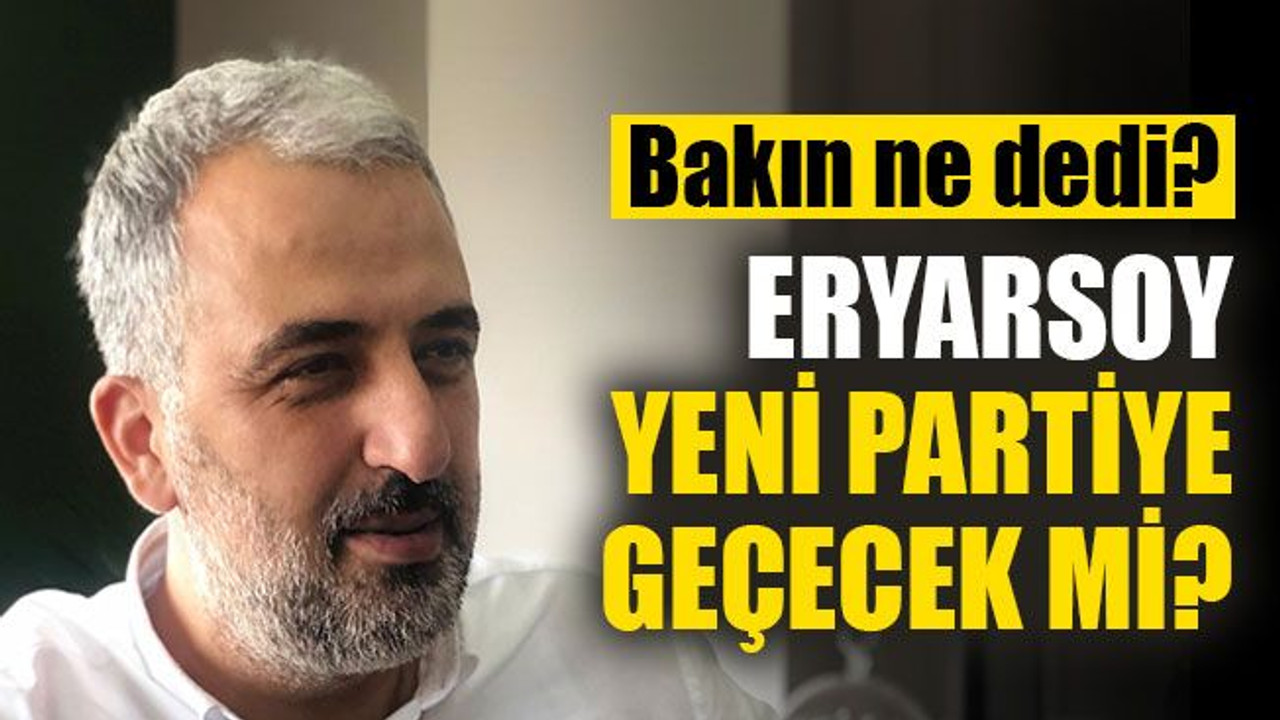 Eryarsoy, yeni partiye geçecek mi? Bakın ne dedi?