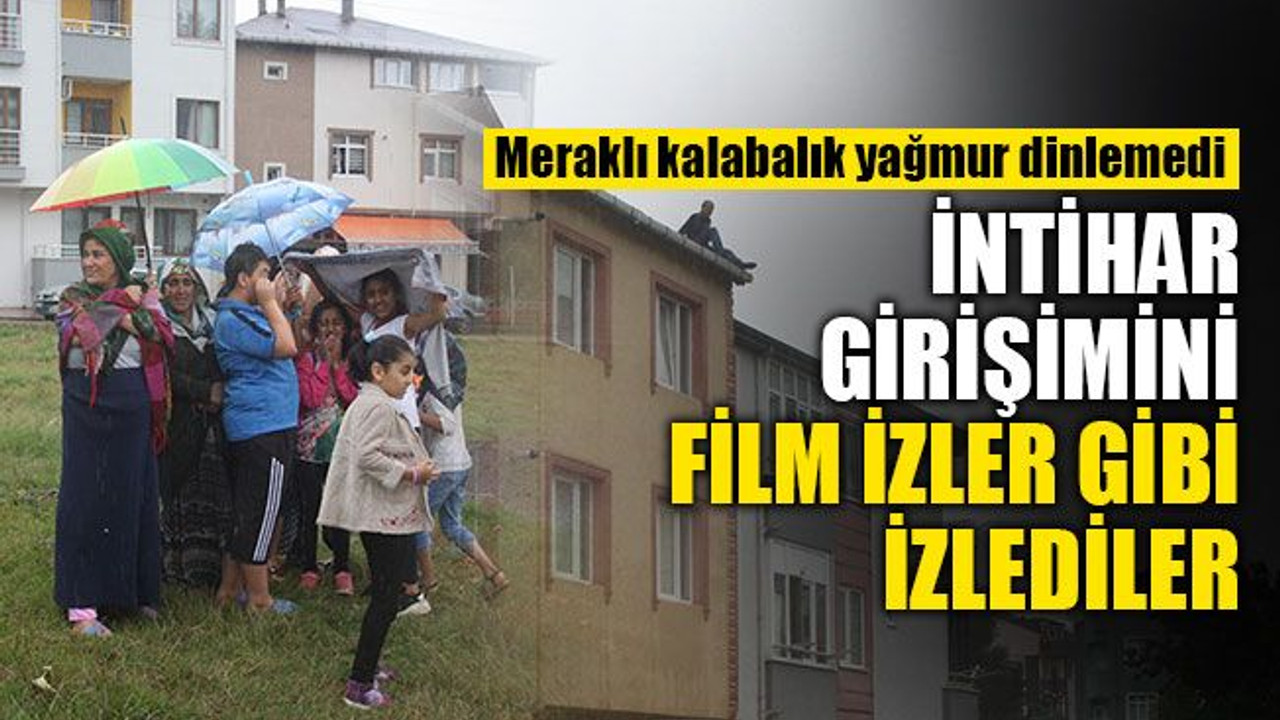 Meraklı kalabalık, yağmur dinlemedi! İntihar girişimini anbean izlediler!