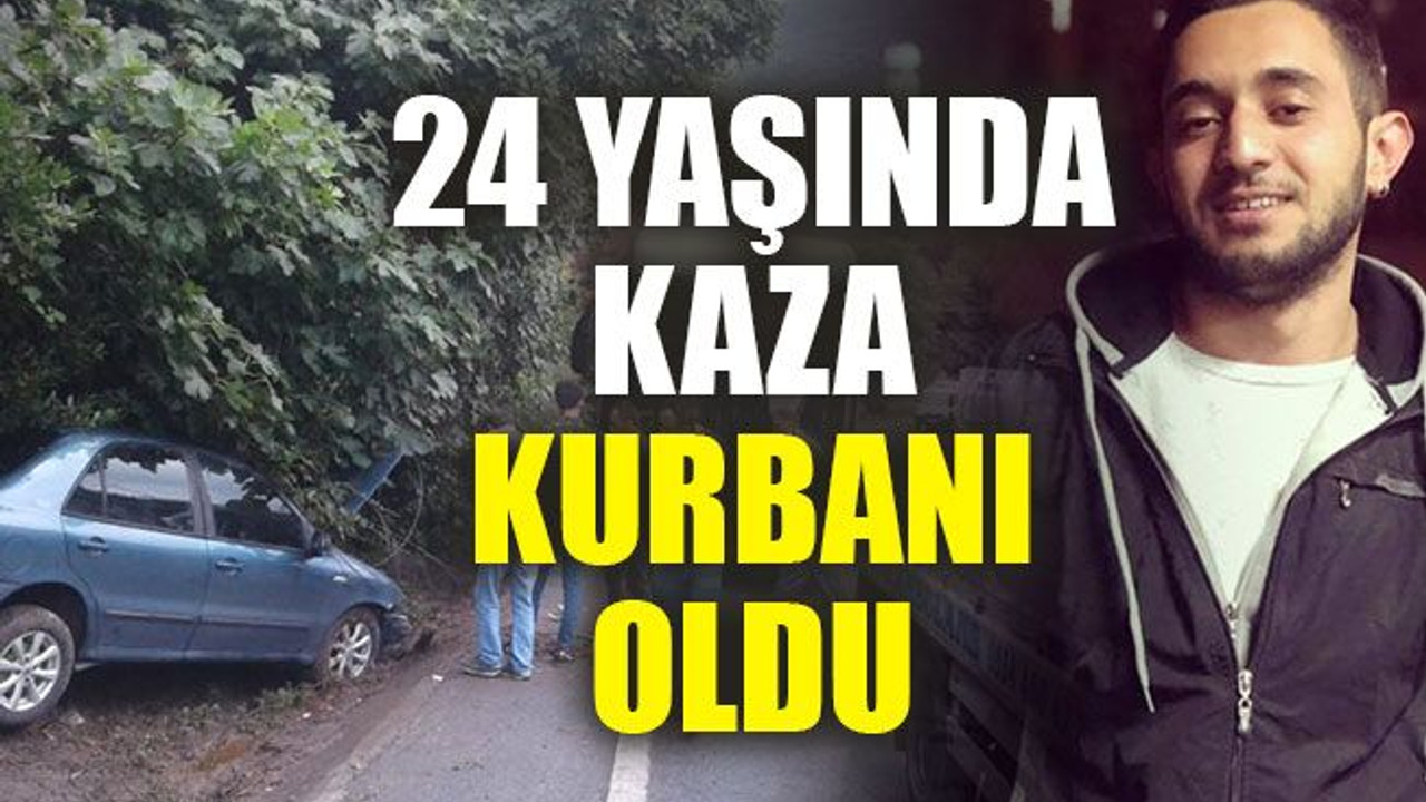 24 yaşında kaza kurbanı oldu