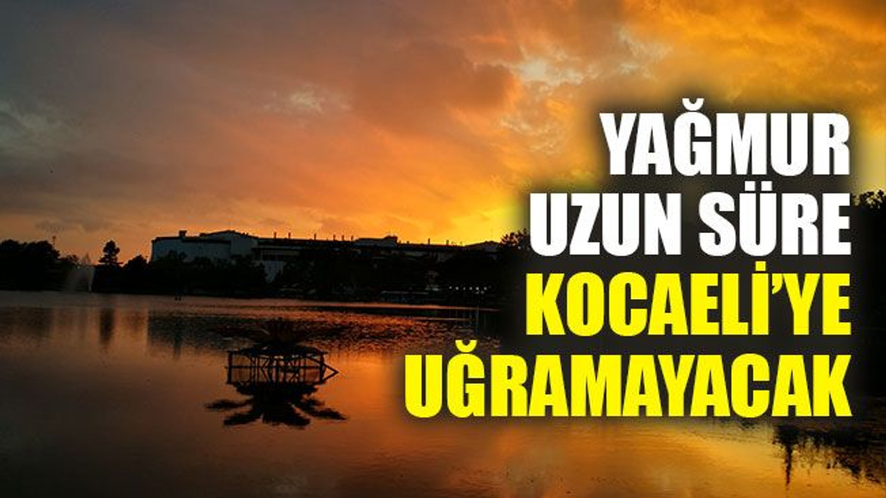 Yağmur, uzun süre Kocaeli’ye uğramayacak