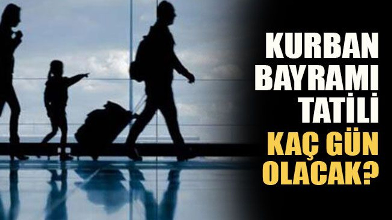 Kurban Bayramı tatili kaç gün olacak?