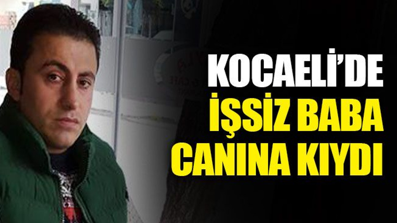 Kocaeli’de, işsiz baba canına kıydı