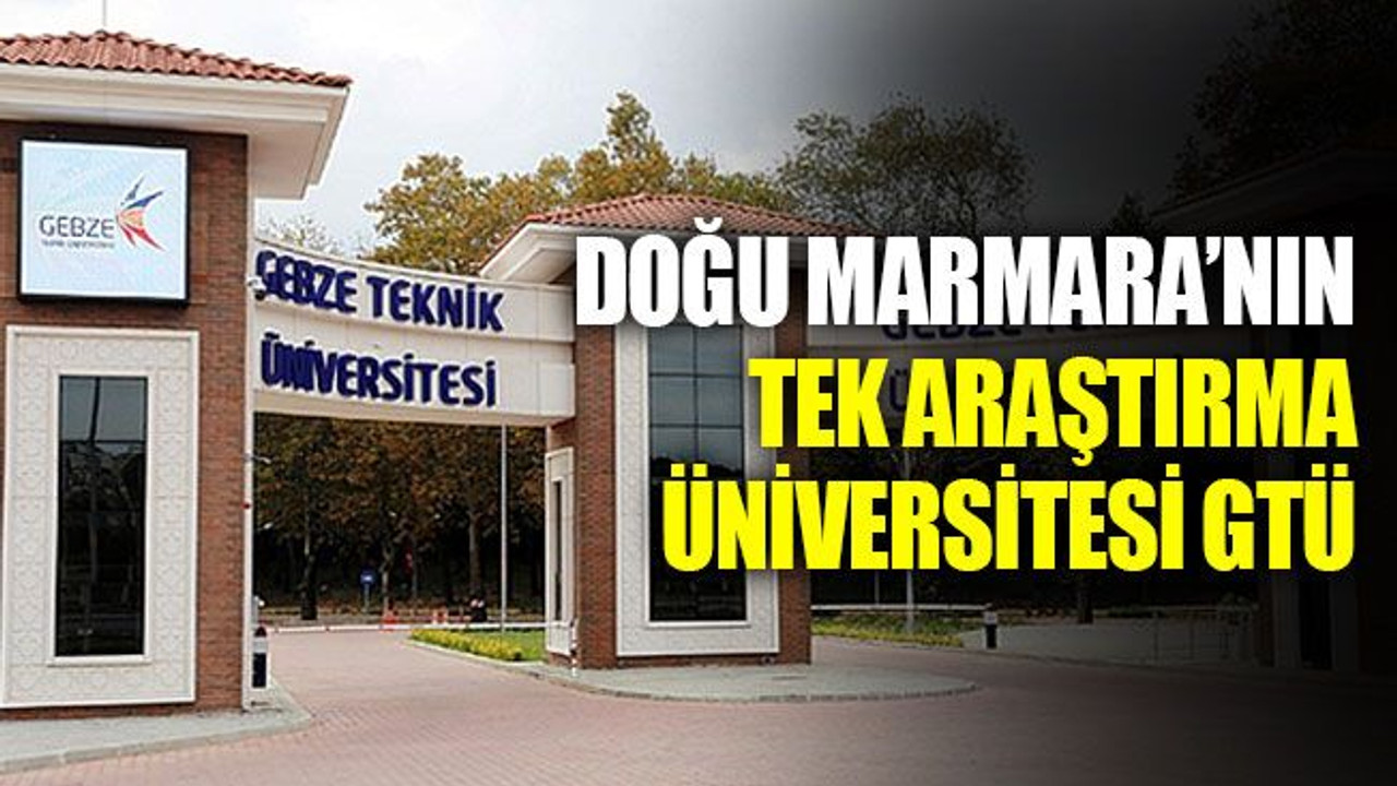 Doğu Marmara’nın tek araştırma üniversitesi GTÜ