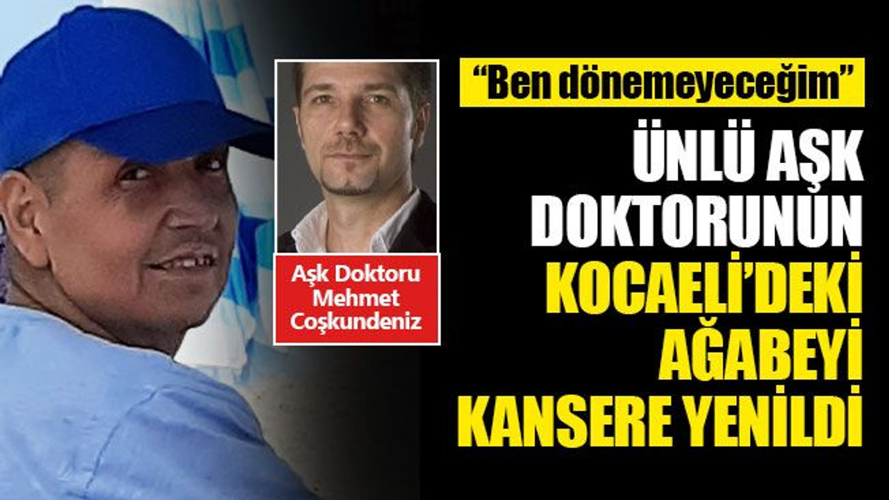 Ünlü aşk doktoru Coşkundeniz'in Kocaeli’deki ağabeyi kansere yenildi