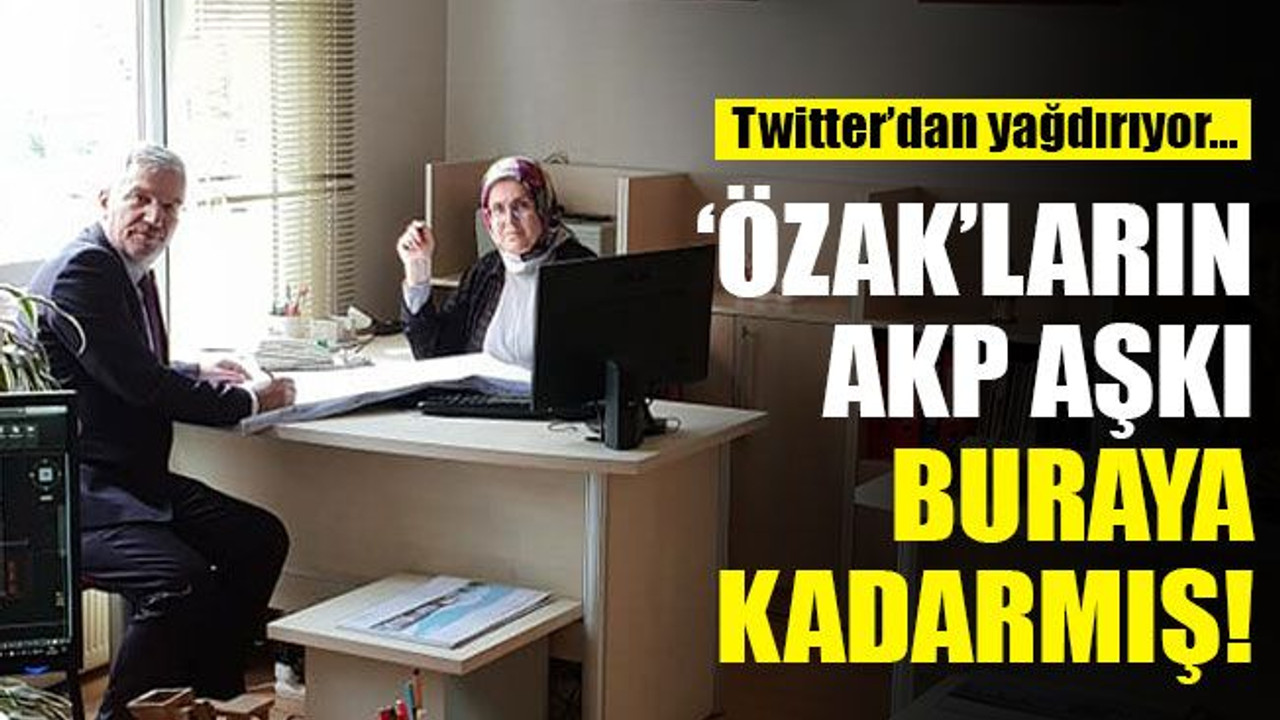 ‘Özak’ların AKP aşkı, buraya kadarmış!