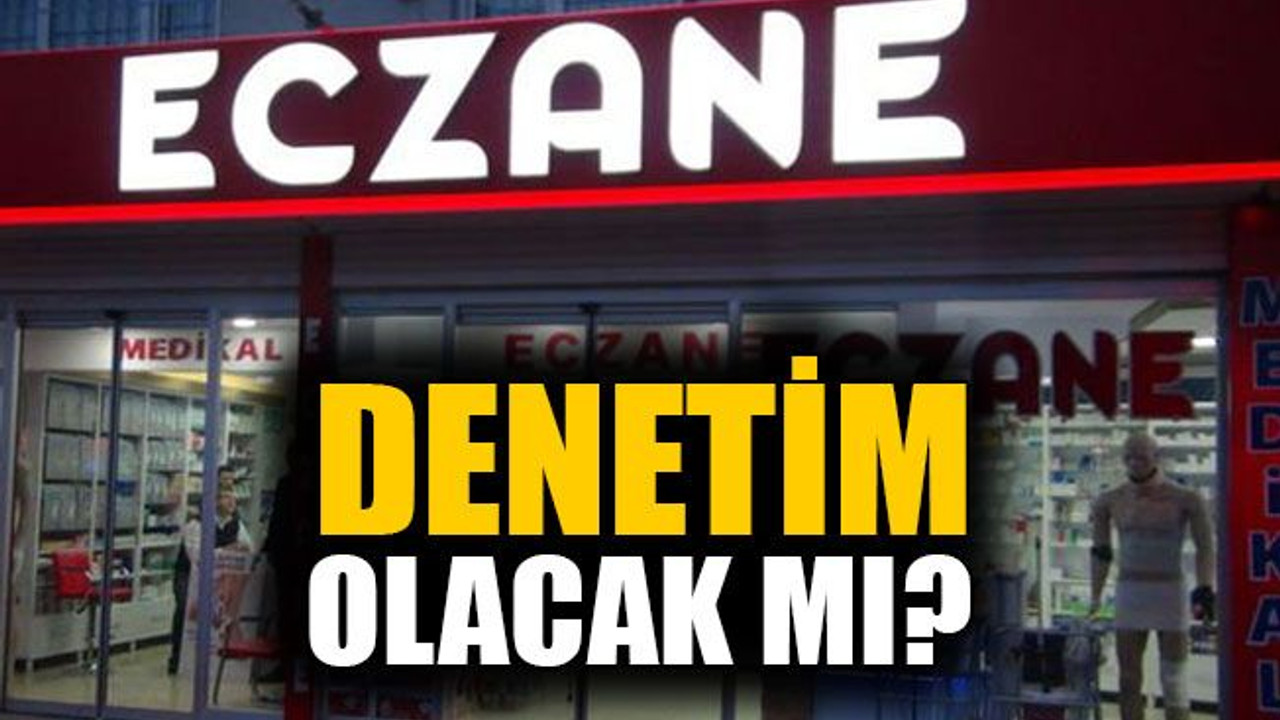 O eczacılar denetlenecek mi?