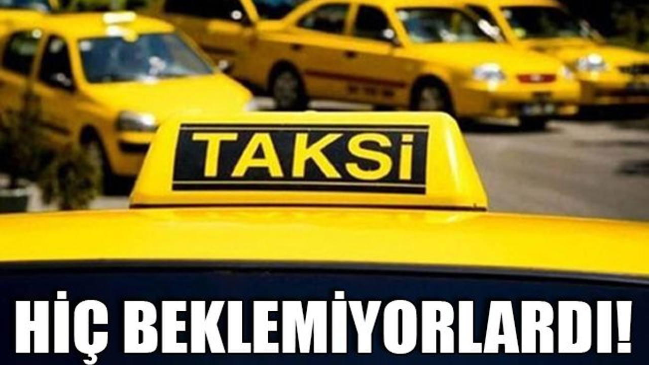Taksi şoförleri bunu beklemiyordu!
